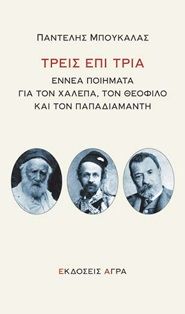 Τρεις επί τρία, Εννέα ποιήματα για τον Χαλεπά, τον Θεόφιλο και τον Παπαδιαμάντη, Παντελής Μπουκάλας, Άγρα, 2025